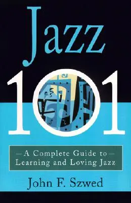 Jazz 101 : Un guide complet pour apprendre et aimer le jazz - Jazz 101: A Complete Guide to Learning and Loving Jazz