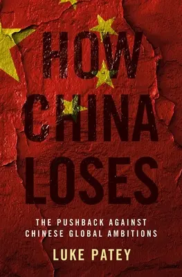 Comment la Chine perd : La riposte aux ambitions mondiales de la Chine - How China Loses: The Pushback Against Chinese Global Ambitions