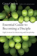 Guide essentiel pour devenir un disciple : Huit sessions pour le mentorat et la formation de disciples - Essential Guide to Becoming a Disciple: Eight Sessions for Mentoring and Discipleship