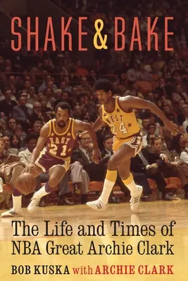 Shake and Bake : La vie et l'époque d'Archie Clark, grand joueur de la NBA - Shake and Bake: The Life and Times of NBA Great Archie Clark