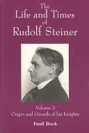 La vie et l'époque de Rudolf Steiner : Volume 2 : Origine et développement de ses idées - The Life and Times of Rudolf Steiner: Volume 2: Origin and Growth of His Insights