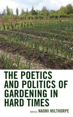 La poétique et la politique du jardinage dans les temps difficiles - The Poetics and Politics of Gardening in Hard Times