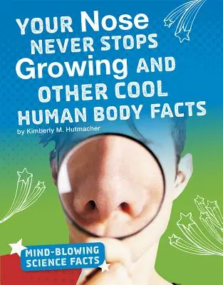 Votre nez ne cesse de grandir et autres faits intéressants sur le corps humain - Your Nose Never Stops Growing and Other Cool Human Body Facts