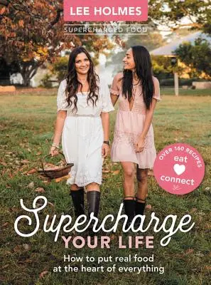 Superchargez votre vie - Comment mettre la vraie nourriture au cœur de tout. - Supercharge Your Life - How to put real food at the heart of everything