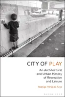 La ville du jeu : Une histoire architecturale et urbaine de la récréation et des loisirs - City of Play: An Architectural and Urban History of Recreation and Leisure