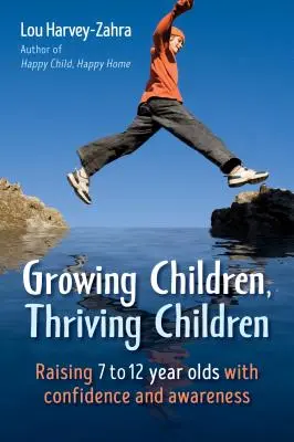 Des enfants en pleine croissance, des enfants épanouis : Élever des enfants de 7 à 12 ans avec confiance et conscience - Growing Children, Thriving Children: Raising 7 to 12 Year Olds with Confidence and Awareness