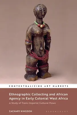 La collecte ethnographique et l'agence africaine au début de l'Afrique de l'Ouest coloniale : Une étude des flux culturels trans-impériaux - Ethnographic Collecting and African Agency in Early Colonial West Africa: A Study of Trans-Imperial Cultural Flows