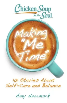 Soupe de poulet pour l'âme : S'accorder du temps pour soi : 101 histoires sur le soin de soi et l'équilibre - Chicken Soup for the Soul: Making Me Time: 101 Stories about Self-Care and Balance