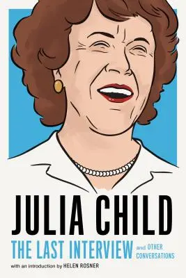 Julia Child : La dernière interview : Et autres conversations - Julia Child: The Last Interview: And Other Conversations