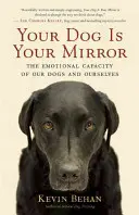 Votre chien est votre miroir : La capacité émotionnelle de nos chiens et de nous-mêmes - Your Dog Is Your Mirror: The Emotional Capacity of Our Dogs and Ourselves