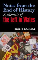 Notes de la fin de l'histoire : Mémoires de la gauche au Pays de Galles - Notes from the End of History: A Memoir of the Left in Wales