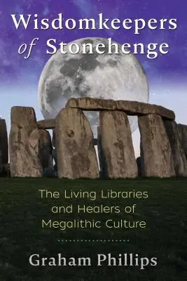 Les gardiens de la sagesse de Stonehenge : les bibliothèques vivantes et les guérisseurs de la culture mégalithique - Wisdomkeepers of Stonehenge: The Living Libraries and Healers of Megalithic Culture