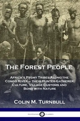 Le peuple de la forêt : Les tribus pygmées d'Afrique le long du fleuve Congo - leur culture de chasseurs-cueilleurs, leurs coutumes villageoises et leur lien avec la nature - The Forest People: Africa's Pygmy Tribes Along the Congo River - their Hunter-Gatherer Culture, Village Customs and Bond with Nature