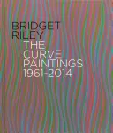 Bridget Riley : Les peintures en courbe 1961-2014 - Bridget Riley: The Curve Paintings 1961-2014