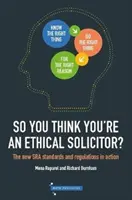 So You Think You're An Ethical Solicitor - The new SRA Standards & Regulations in Action (Vous pensez être un avocat respectueux de l'éthique - Les nouvelles normes et réglementations de la SRA en action) - So You Think You're An Ethical Solicitor - The new SRA Standards & Regulations in Action