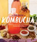 Le grand livre du kombucha : brasser, aromatiser et apprécier les bienfaits du thé fermenté pour la santé - The Big Book of Kombucha: Brewing, Flavoring, and Enjoying the Health Benefits of Fermented Tea