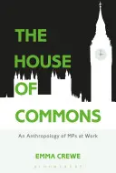La Chambre des communes : Une anthropologie des députés au travail - The House of Commons: An Anthropology of MPs at Work