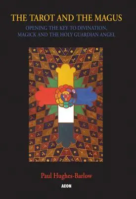 Le Tarot et le Mage : Ouvrir la clé de la divination, de la magie et du Saint Ange Gardien - Tarot and the Magus: Opening the Key to Divination, Magick and the Holy Guardian Angel
