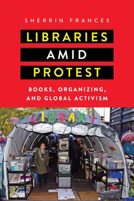 Les bibliothèques au cœur de la contestation : Livres, organisation et militantisme mondial - Libraries amid Protest: Books, Organizing, and Global Activism