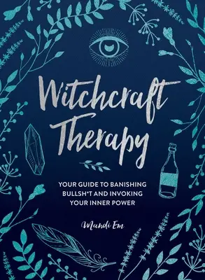 La thérapie par la sorcellerie : Votre guide pour bannir les conneries et invoquer votre pouvoir intérieur - Witchcraft Therapy: Your Guide to Banishing Bullsh*t and Invoking Your Inner Power