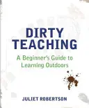 Dirty Teaching : Guide du débutant pour l'apprentissage en plein air - Dirty Teaching: A Beginner's Guide to Learning Outdoors