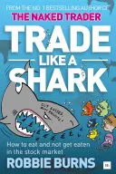 Tradez comme un requin : Le trader nu sur la façon de manger et de ne pas se faire manger sur le marché boursier - Trade Like a Shark: The Naked Trader on How to Eat and Not Get Eaten in the Stock Market