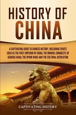 Histoire de la Chine : Un guide captivant de l'histoire chinoise, comprenant des événements tels que le premier empereur de Chine, les conquêtes mongoles de G - History of China: A Captivating Guide to Chinese History, Including Events Such as the First Emperor of China, the Mongol Conquests of G