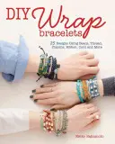 DIY Wrap Bracelets : 22 modèles utilisant des perles, du fil, des breloques, des rubans, des cordes et plus encore. - DIY Wrap Bracelets: 22 Designs Using Beads, Thread, Charms, Ribbon, Cord and More