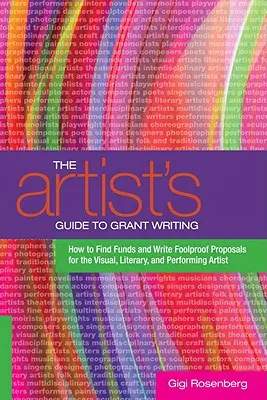 Le guide de l'artiste pour la rédaction de demandes de subvention : Comment trouver des fonds et rédiger des propositions infaillibles pour les artistes visuels, littéraires et du spectacle. - The Artist's Guide to Grant Writing: How to Find Funds and Write Foolproof Proposals for the Visual, Literary, and Performing Artist