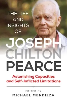 La vie et les idées de Joseph Chilton Pearce : Capacités étonnantes et limites auto-infligées - The Life and Insights of Joseph Chilton Pearce: Astonishing Capacities and Self-Inflicted Limitations