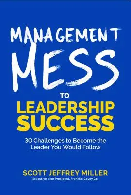 Le Mess de la gestion au succès du leadership : 30 défis pour devenir le leader que vous suivriez (Wall Street Journal Best Selling Author, Leadership Mentor) - Management Mess to Leadership Success: 30 Challenges to Become the Leader You Would Follow (Wall Street Journal Best Selling Author, Leadership Mentor