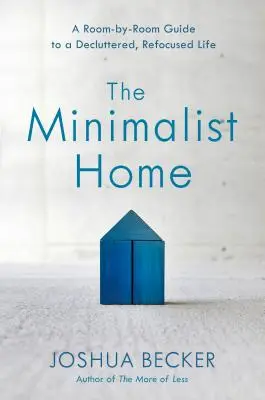 La maison minimaliste : Un guide pièce par pièce pour une vie désencombrée et recentrée - The Minimalist Home: A Room-By-Room Guide to a Decluttered, Refocused Life