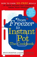 Le livre du congélateur à la marmite instantanée - Comment cuisiner des repas sans préparation dans votre marmite instantanée directement à partir de votre congélateur. - From Freezer to Instant Pot - How to Cook No-Prep Meals in Your Instant Pot Straight from Your Freezer