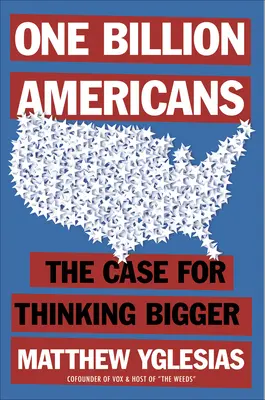 Un milliard d'Américains : Les arguments en faveur d'une vision plus large - One Billion Americans: The Case for Thinking Bigger