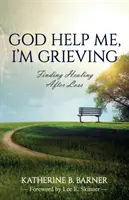 Dieu m'aide, je suis en deuil : Trouver la guérison après une perte - God Help Me, I'm Grieving: Finding Healing After Loss