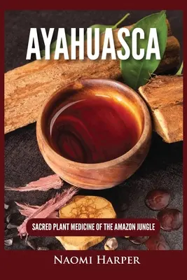 Ayahuasca : La médecine par les plantes sacrées de la jungle amazonienne - Ayahuasca: Sacred Plant Medicine of the Amazon Jungle