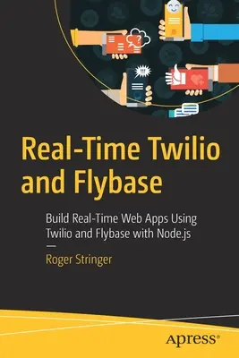 Twilio et Flybase en temps réel : Construire des applications Web en temps réel en utilisant Twilio et Flybase avec Node.Js - Real-Time Twilio and Flybase: Build Real-Time Web Apps Using Twilio and Flybase with Node.Js