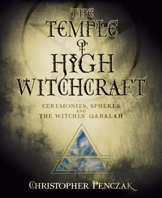 Le temple de la haute sorcellerie : Les cérémonies, les sphères et la Qabale des sorcières - The Temple of High Witchcraft: Ceremonies, Spheres and the Witches' Qabalah