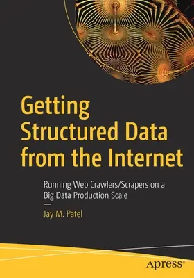 Obtenir des données structurées à partir d'Internet : Exécuter des crawlers/scrapers Web à l'échelle de production de Big Data - Getting Structured Data from the Internet: Running Web Crawlers/Scrapers on a Big Data Production Scale