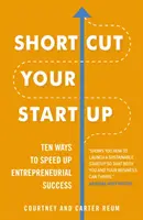 Raccourcissez votre démarrage : Dix façons d'accélérer la réussite entrepreneuriale - Shortcut Your Startup: Ten Ways to Speed Up Entrepreneurial Success