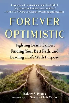 Optimiste à jamais : Lutter contre le cancer du cerveau, trouver sa voie et mener une vie qui a du sens - Forever Optimistic: Fighting Brain Cancer, Finding Your Best Path, and Leading a Life with Purpose