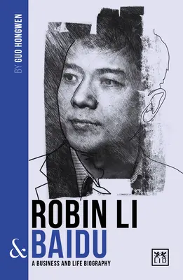 Robin Li & Baidu : La biographie de l'un des plus grands entrepreneurs chinois - Robin Li & Baidu: A Biography of One of China's Greatest Entrepreneurs