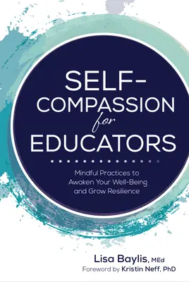 Autocompassion pour les éducateurs : Pratiques de pleine conscience pour éveiller votre bien-être et développer votre résilience - Self-Compassion for Educators: Mindful Practices to Awaken Your Well-Being and Grow Resilience