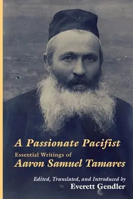 Un pacifiste passionné : Les écrits essentiels d'Aaron Samuel Tamares - A Passionate Pacifist: Essential Writings of Aaron Samuel Tamares