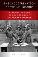 L'endoctrinement de la Wehrmacht : L'idéologie nazie et les crimes de guerre de l'armée allemande - The Indoctrination of the Wehrmacht: Nazi Ideology and the War Crimes of the German Military