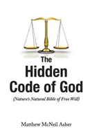 Le code caché de Dieu : La Bible naturelle du libre arbitre - The Hidden Code of God: Nature's Natural Bible of Free Will