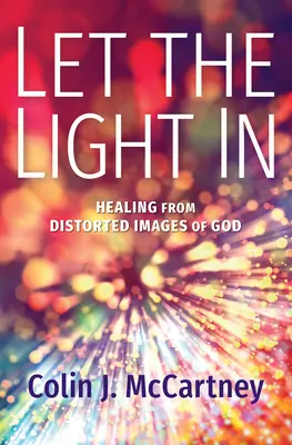 Laissez entrer la lumière : Guérir des images déformées de Dieu - Let the Light in: Healing from Distorted Images of God