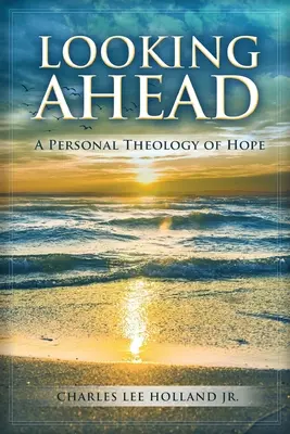 Regarder vers l'avenir : Une théologie personnelle de l'espérance - Looking Ahead: A Personal Theology of Hope