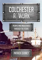 Colchester au travail : Les gens et les industries au fil des ans - Colchester at Work: People and Industries Through the Years