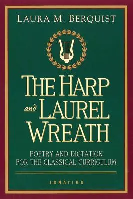 La harpe et la couronne de laurier : Poésie et dictée pour le programme scolaire classique - The Harp and Laurel Wreath: Poetry and Dictation for the Classical Curriculum